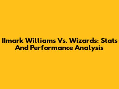 IImark Williams Vs. Wizards: Stats And Performance Analysis