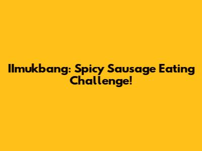 IImukbang: Spicy Sausage Eating Challenge!