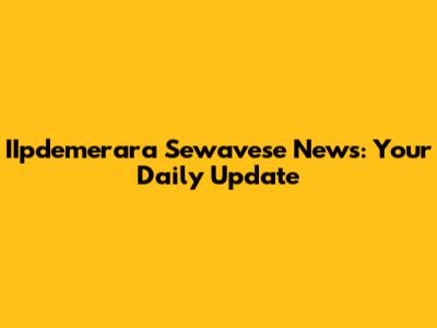 IIpdemerara Sewavese News: Your Daily Update