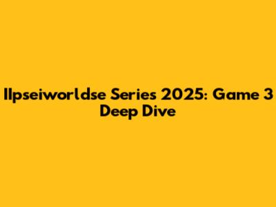 IIpseiworldse Series 2025: Game 3 Deep Dive