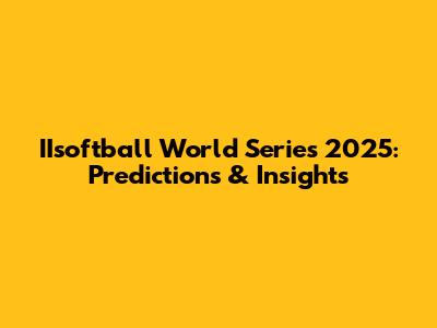 IIsoftball World Series 2025: Predictions & Insights