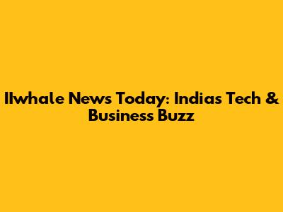 IIwhale News Today: India's Tech & Business Buzz