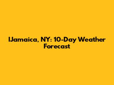 IJamaica, NY: 10-Day Weather Forecast
