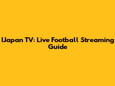 IJapan TV: Live Football Streaming Guide