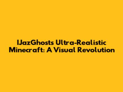 IJazGhost's Ultra-Realistic Minecraft: A Visual Revolution