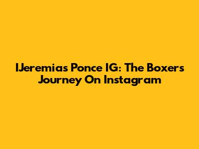 IJeremias Ponce IG: The Boxer's Journey On Instagram