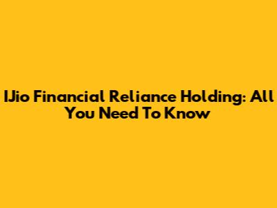 IJio Financial Reliance Holding: All You Need To Know