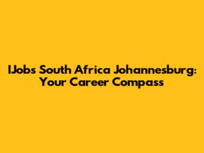 IJobs South Africa Johannesburg: Your Career Compass
