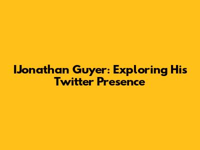 IJonathan Guyer: Exploring His Twitter Presence