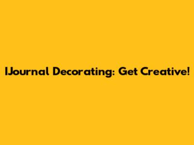 IJournal Decorating: Get Creative!