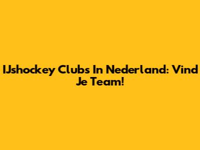 IJshockey Clubs In Nederland: Vind Je Team!