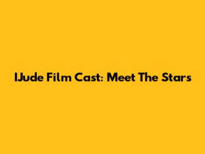 IJude Film Cast: Meet The Stars