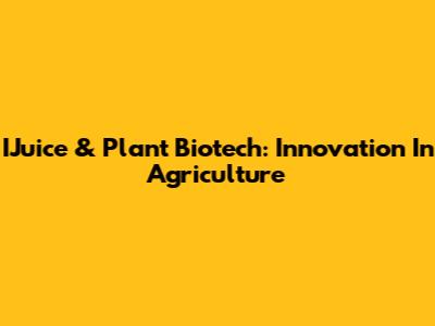 IJuice & Plant Biotech: Innovation In Agriculture