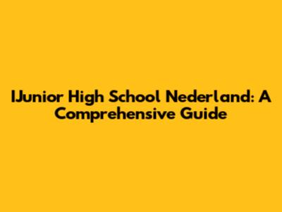 IJunior High School Nederland: A Comprehensive Guide