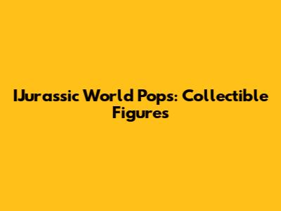 IJurassic World Pops: Collectible Figures