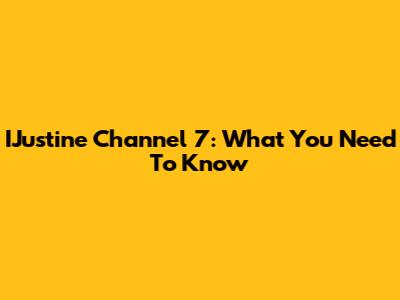 IJustine Channel 7: What You Need To Know