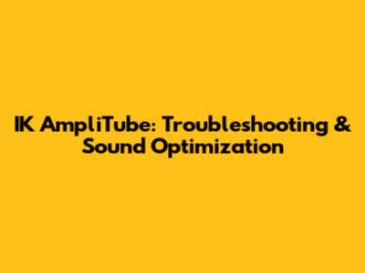 IK AmpliTube: Troubleshooting & Sound Optimization