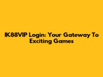 IK88VIP Login: Your Gateway To Exciting Games