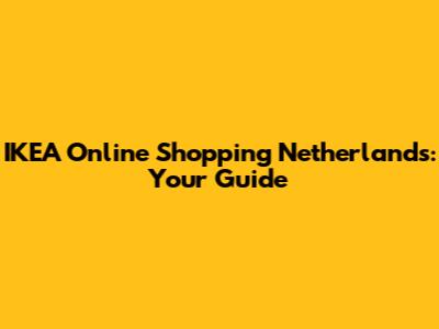 IKEA Online Shopping Netherlands: Your Guide