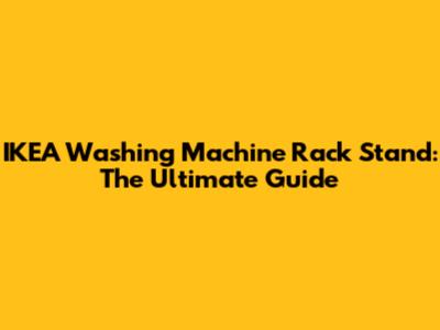 IKEA Washing Machine Rack Stand: The Ultimate Guide