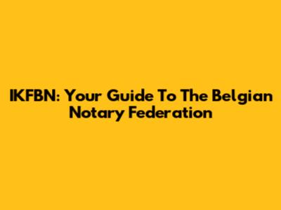 IKFBN: Your Guide To The Belgian Notary Federation