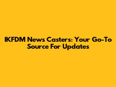 IKFDM News Casters: Your Go-To Source For Updates