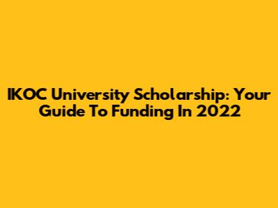 IKOC University Scholarship: Your Guide To Funding In 2022