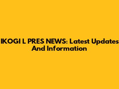 IKOGI L PRES NEWS: Latest Updates And Information