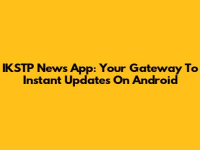 IKSTP News App: Your Gateway To Instant Updates On Android
