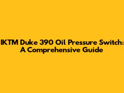 IKTM Duke 390 Oil Pressure Switch: A Comprehensive Guide