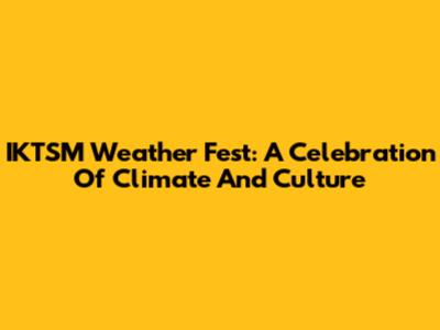 IKTSM Weather Fest: A Celebration Of Climate And Culture
