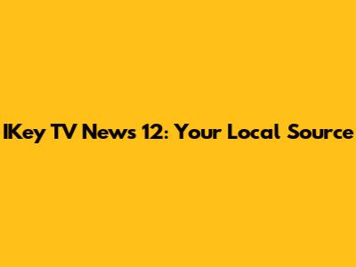 IKey TV News 12: Your Local Source
