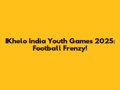 IKhelo India Youth Games 2025: Football Frenzy!