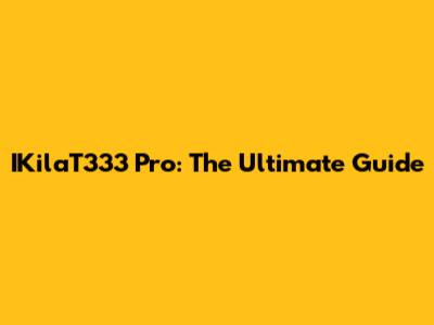 IKilaT333 Pro: The Ultimate Guide