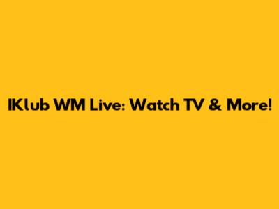 IKlub WM Live: Watch TV & More!