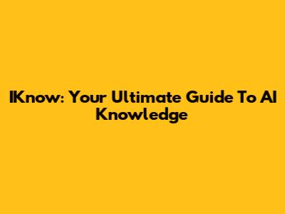 IKnow: Your Ultimate Guide To AI Knowledge