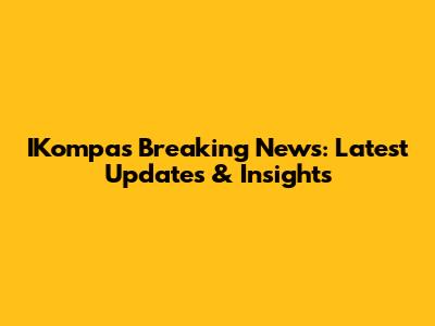 IKompas Breaking News: Latest Updates & Insights