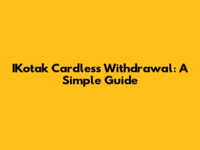 IKotak Cardless Withdrawal: A Simple Guide