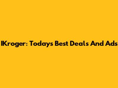 IKroger: Today's Best Deals And Ads