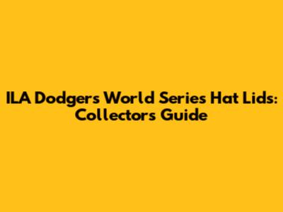ILA Dodgers World Series Hat Lids: Collector's Guide