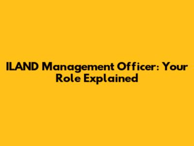 ILAND Management Officer: Your Role Explained
