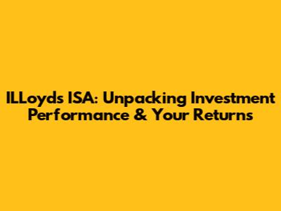 ILLoyds ISA: Unpacking Investment Performance & Your Returns