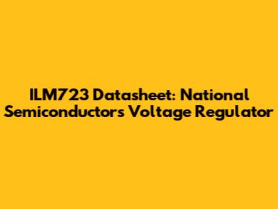 ILM723 Datasheet: National Semiconductor's Voltage Regulator