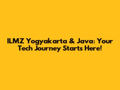 ILMZ Yogyakarta & Java: Your Tech Journey Starts Here!