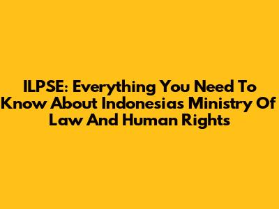 ILPSE: Everything You Need To Know About Indonesia's Ministry Of Law And Human Rights