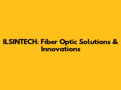 ILSINTECH: Fiber Optic Solutions & Innovations