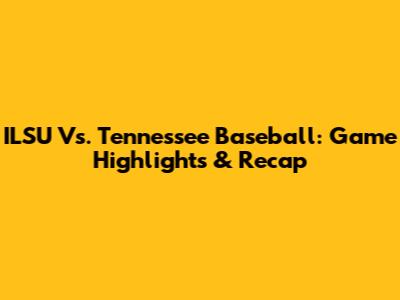 ILSU Vs. Tennessee Baseball: Game Highlights & Recap