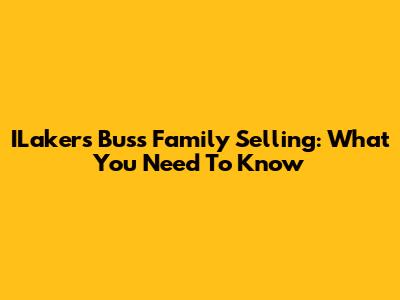 ILakers Buss Family Selling: What You Need To Know