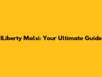 ILiberty Malsi: Your Ultimate Guide
