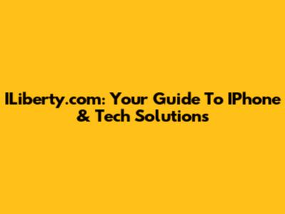 ILiberty.com: Your Guide To IPhone & Tech Solutions
